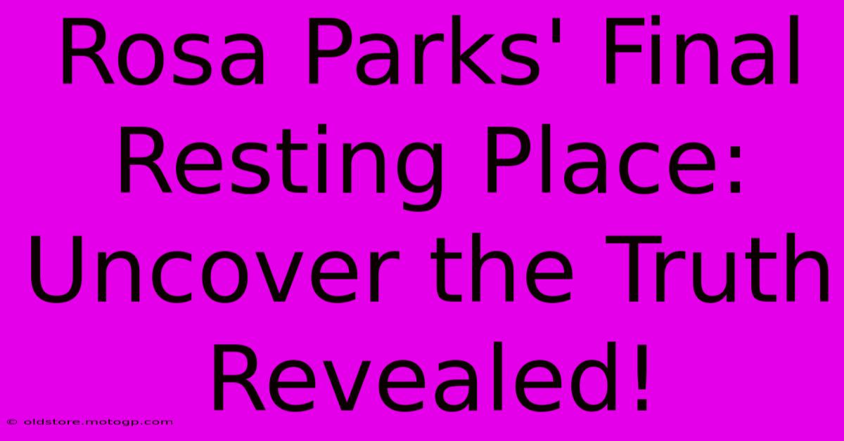 Rosa Parks' Final Resting Place: Uncover The Truth Revealed!