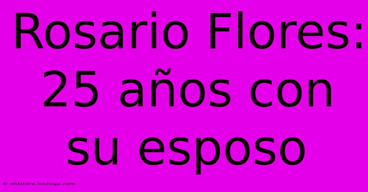 Rosario Flores: 25 Años Con Su Esposo