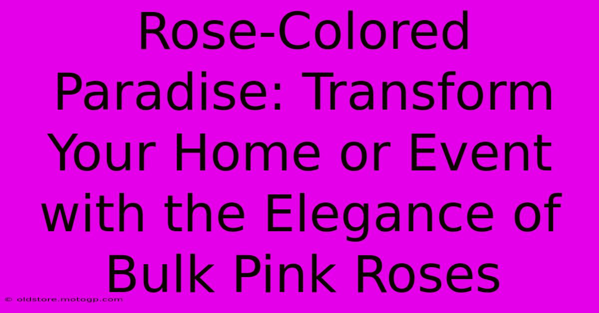 Rose-Colored Paradise: Transform Your Home Or Event With The Elegance Of Bulk Pink Roses