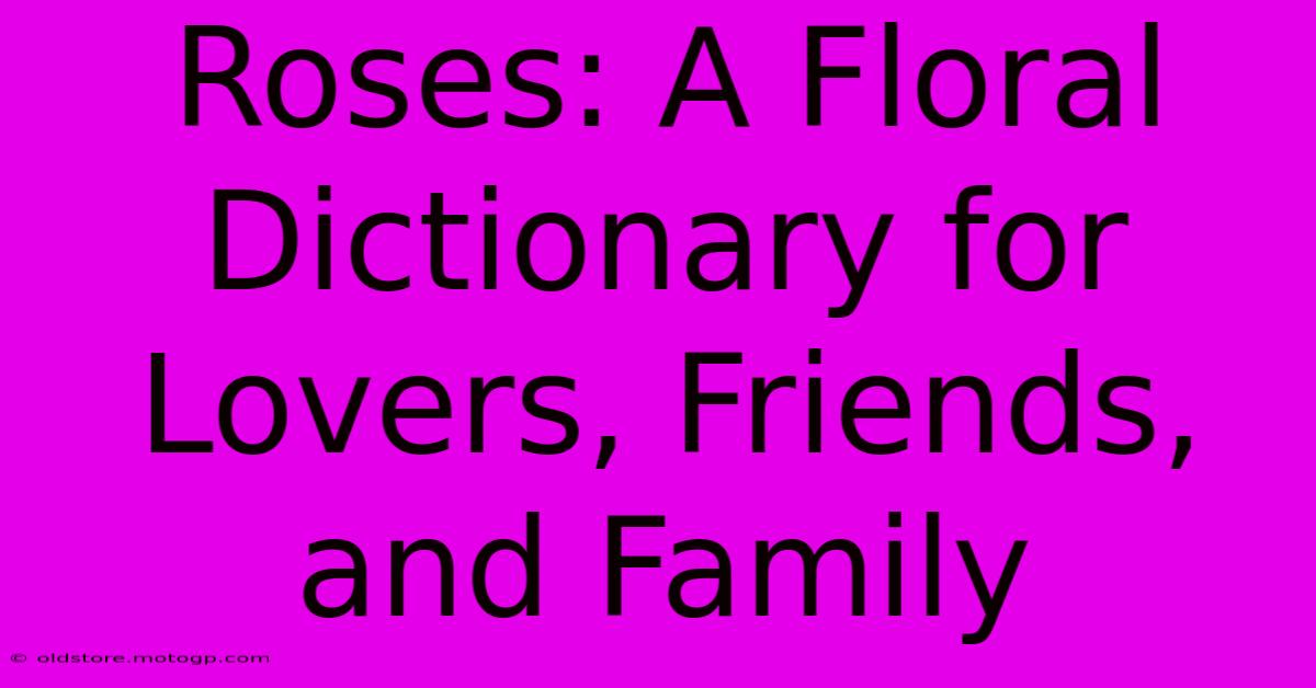 Roses: A Floral Dictionary For Lovers, Friends, And Family