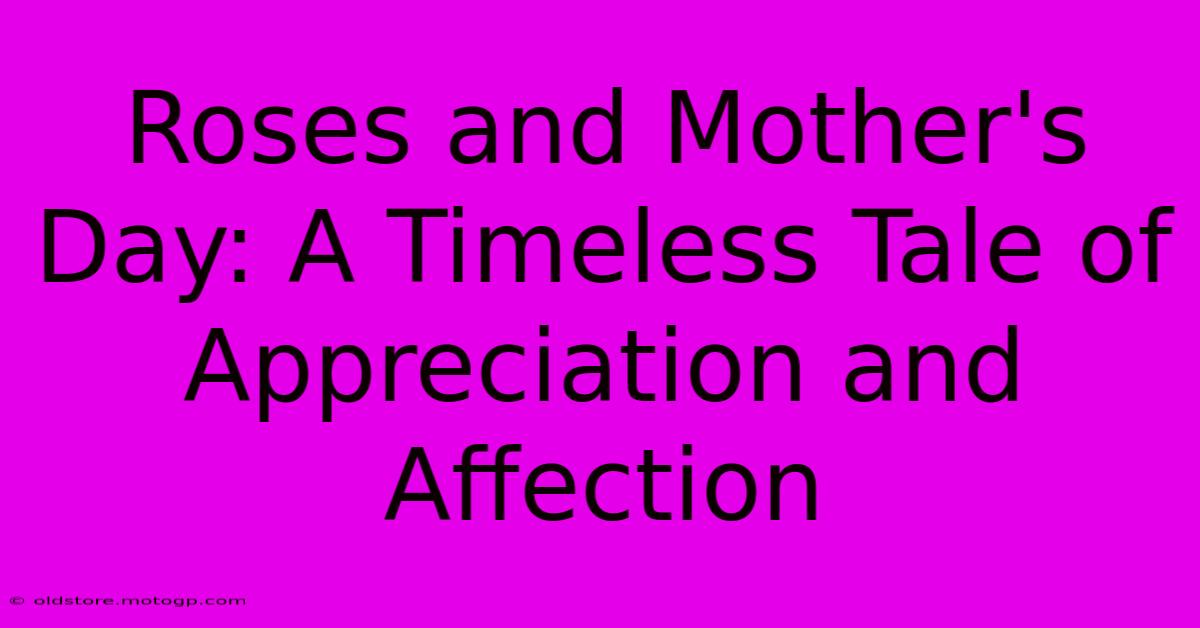 Roses And Mother's Day: A Timeless Tale Of Appreciation And Affection