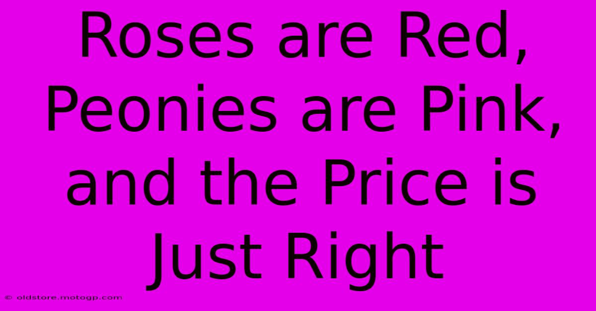 Roses Are Red, Peonies Are Pink, And The Price Is Just Right