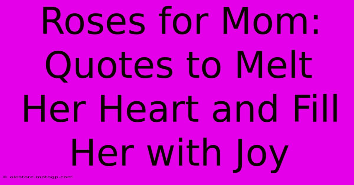 Roses For Mom: Quotes To Melt Her Heart And Fill Her With Joy