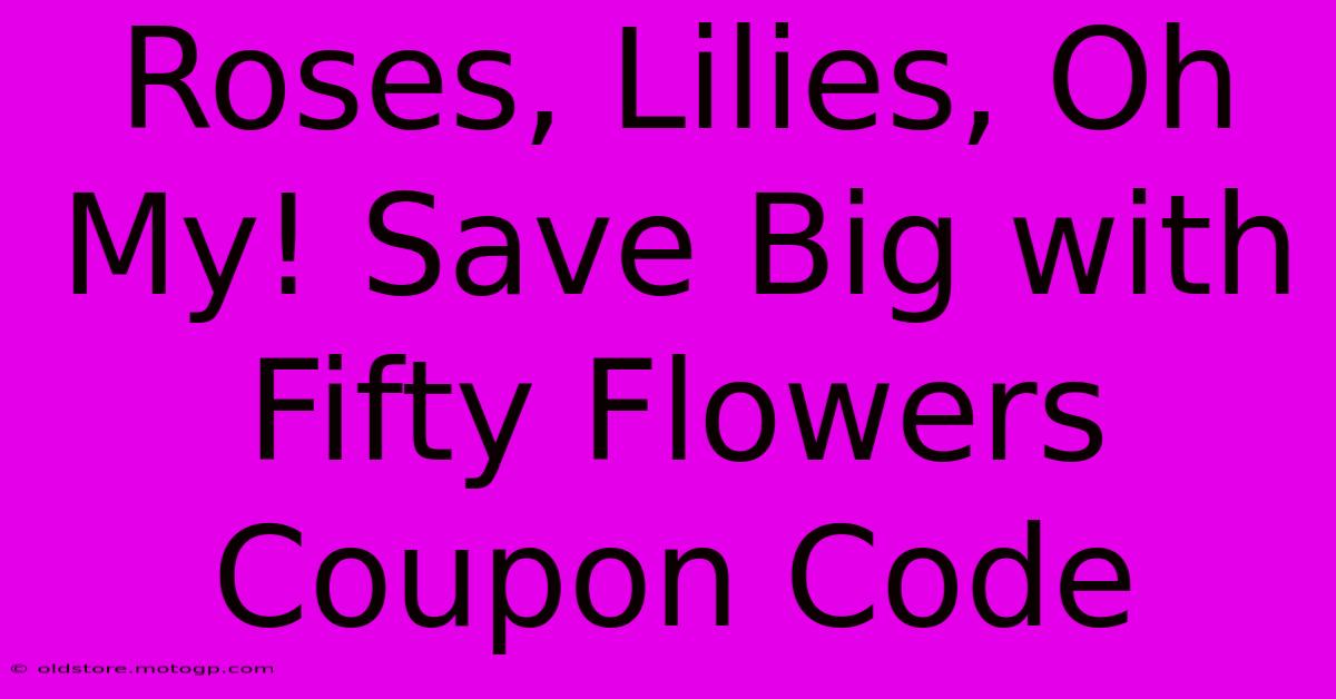 Roses, Lilies, Oh My! Save Big With Fifty Flowers Coupon Code