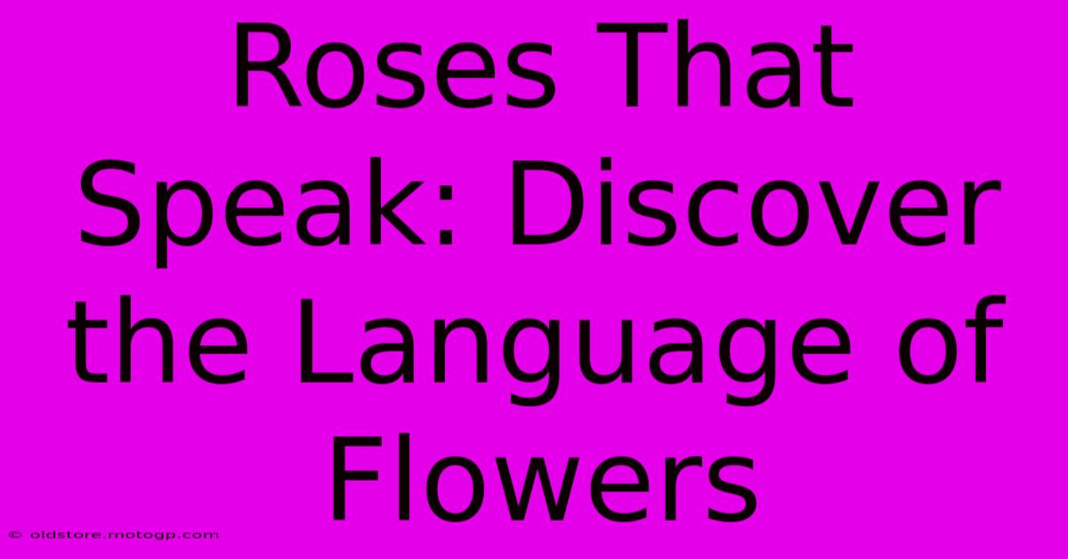 Roses That Speak: Discover The Language Of Flowers