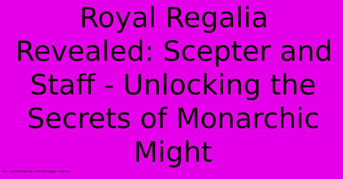 Royal Regalia Revealed: Scepter And Staff - Unlocking The Secrets Of Monarchic Might