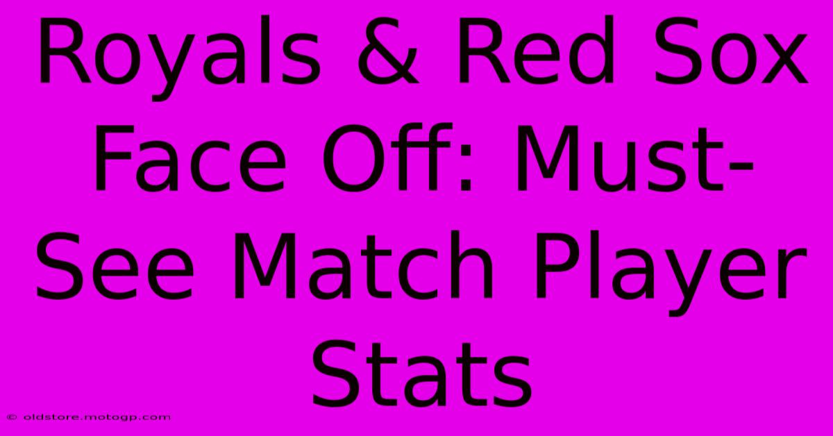 Royals & Red Sox Face Off: Must-See Match Player Stats