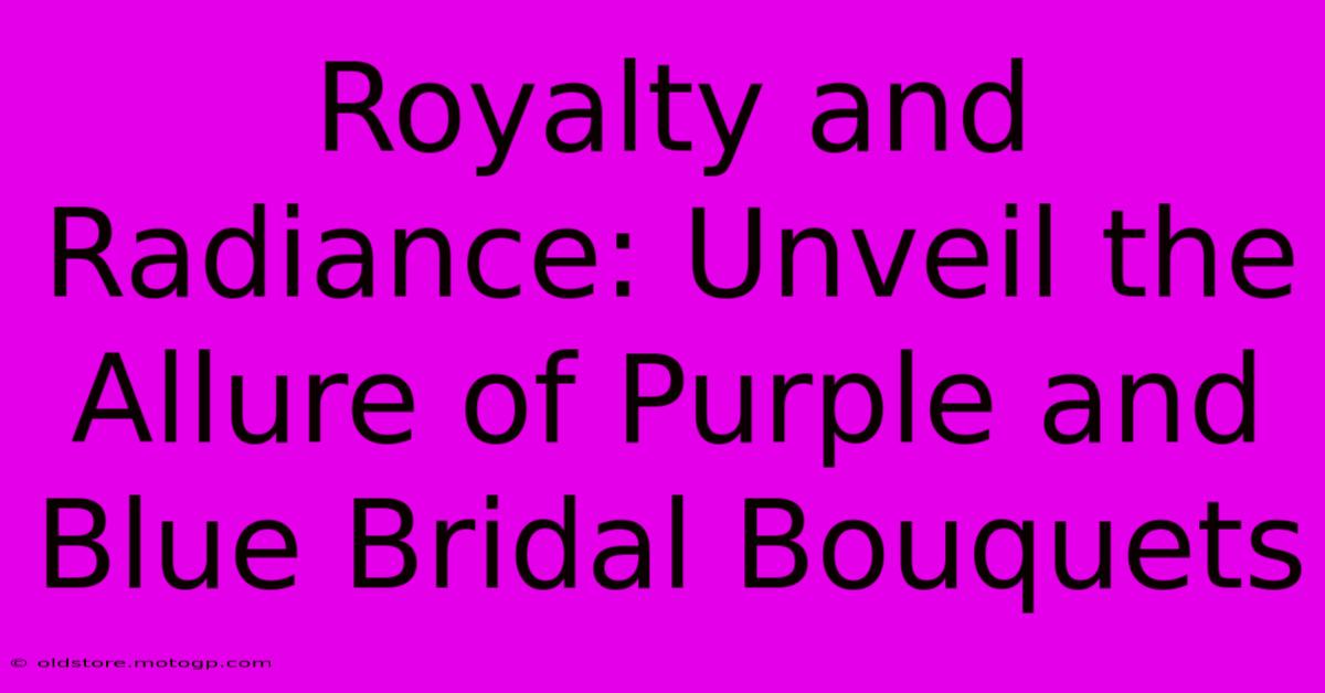 Royalty And Radiance: Unveil The Allure Of Purple And Blue Bridal Bouquets