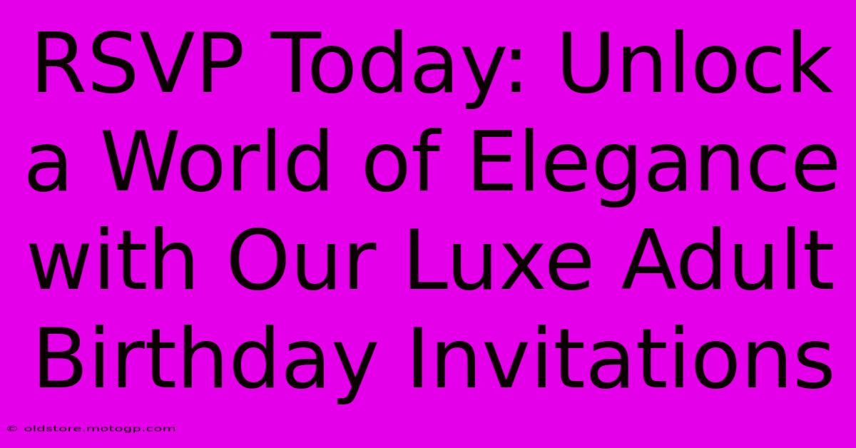 RSVP Today: Unlock A World Of Elegance With Our Luxe Adult Birthday Invitations