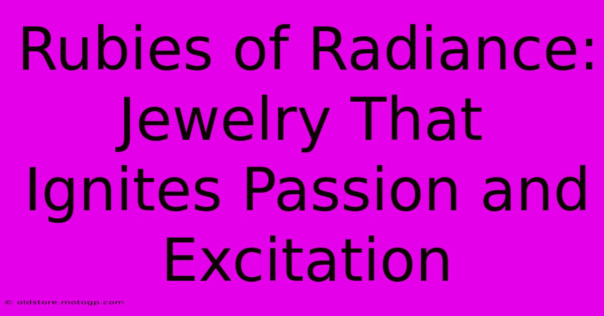 Rubies Of Radiance: Jewelry That Ignites Passion And Excitation