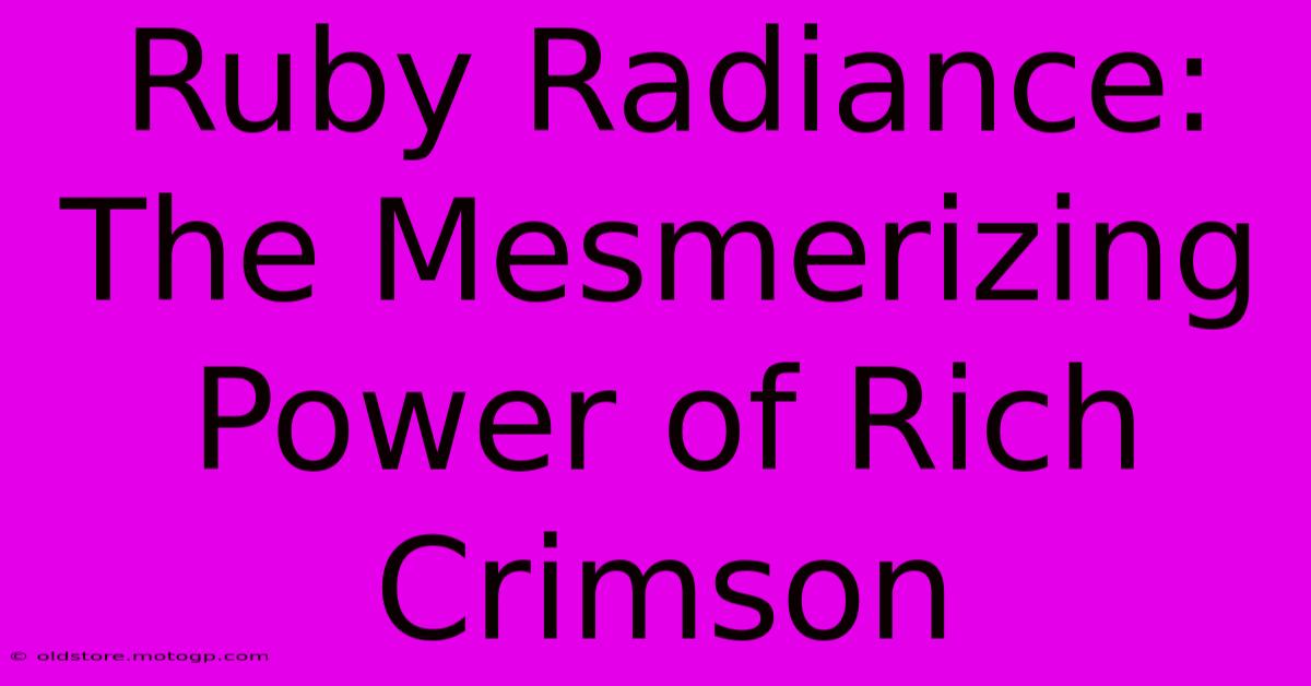 Ruby Radiance: The Mesmerizing Power Of Rich Crimson