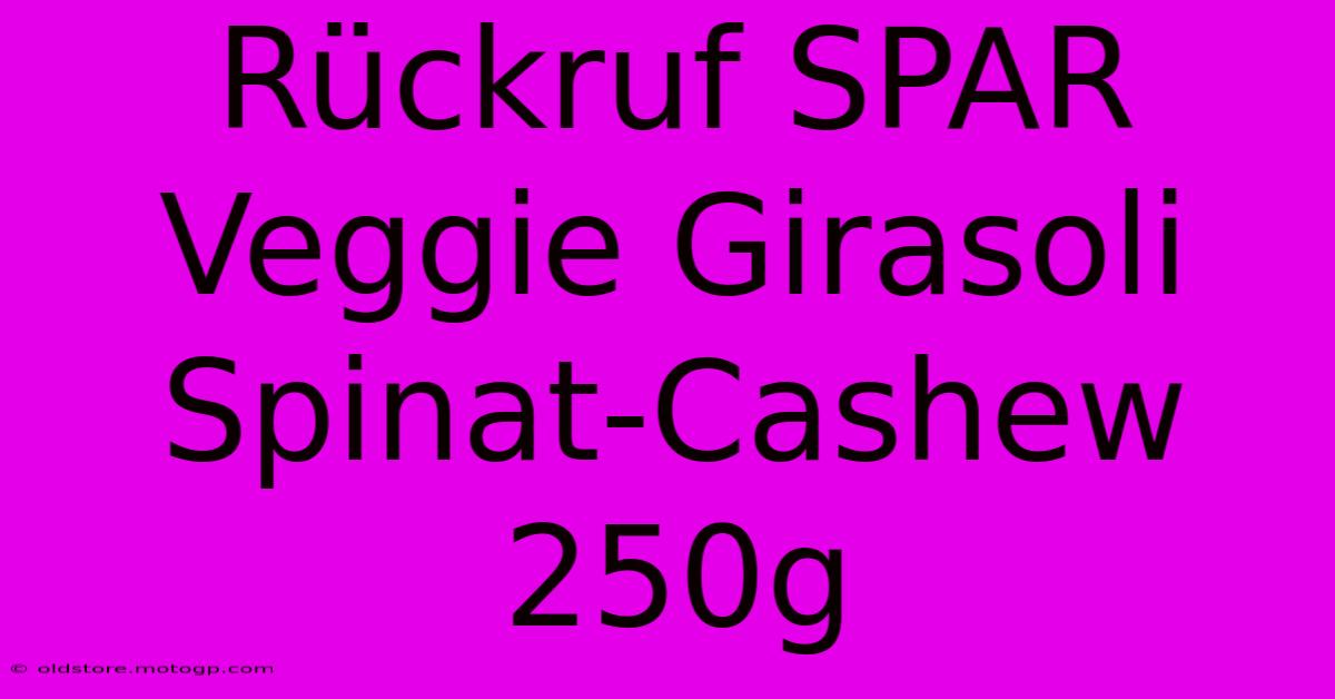 Rückruf SPAR Veggie Girasoli Spinat-Cashew 250g