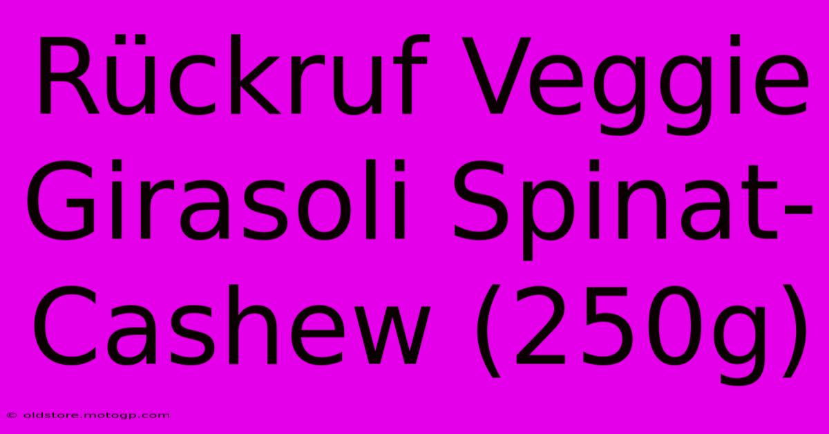 Rückruf Veggie Girasoli Spinat-Cashew (250g)