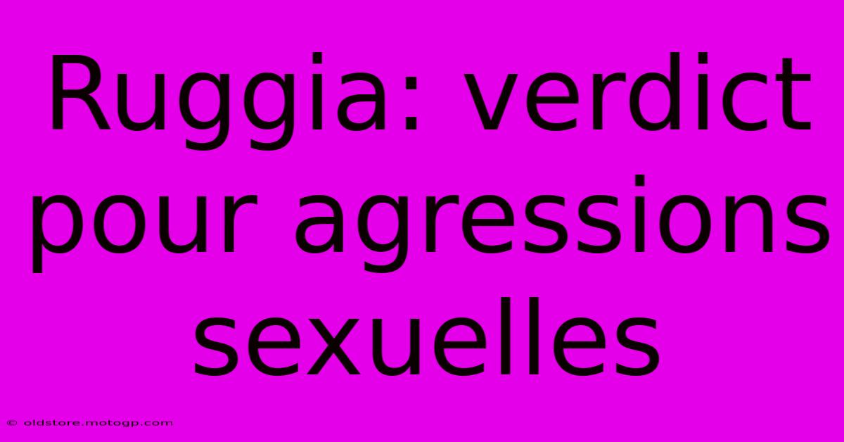 Ruggia: Verdict Pour Agressions Sexuelles