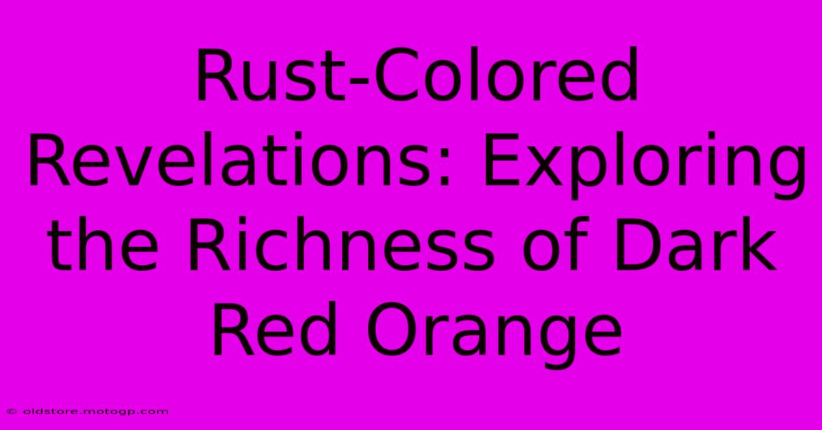 Rust-Colored Revelations: Exploring The Richness Of Dark Red Orange