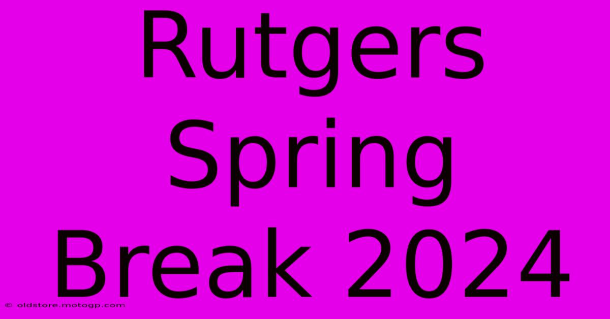 rutgers spring break 2024