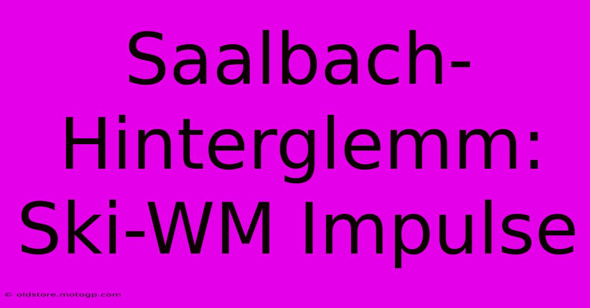 Saalbach-Hinterglemm: Ski-WM Impulse