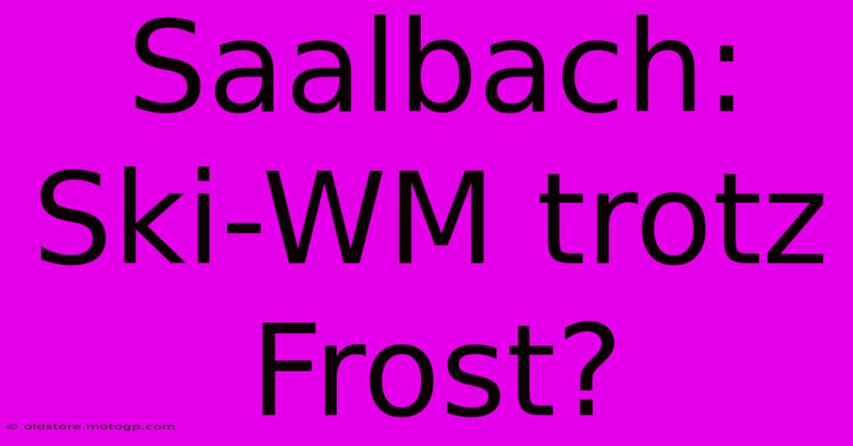 Saalbach: Ski-WM Trotz Frost?