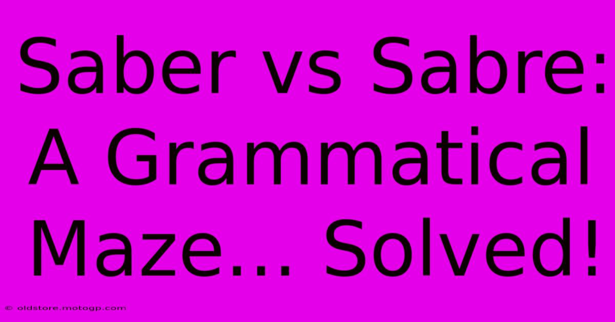 Saber Vs Sabre: A Grammatical Maze... Solved!