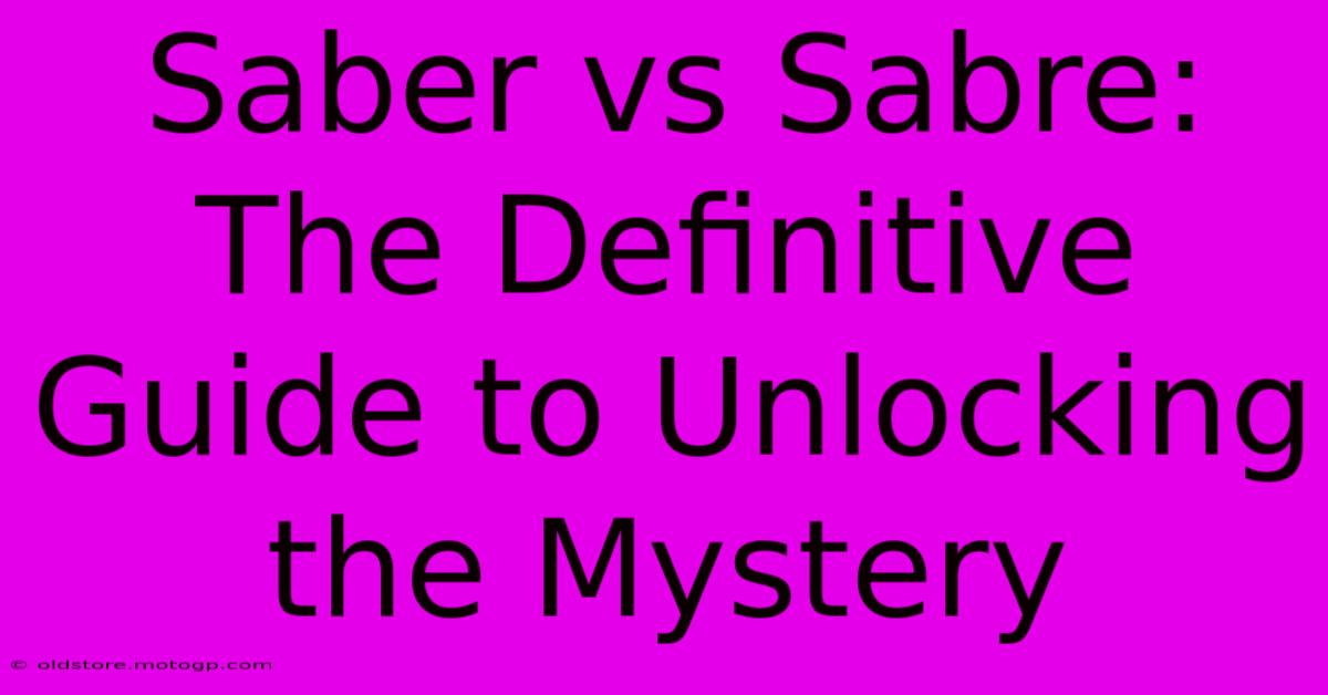 Saber Vs Sabre: The Definitive Guide To Unlocking The Mystery