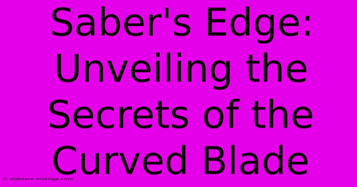 Saber's Edge: Unveiling The Secrets Of The Curved Blade