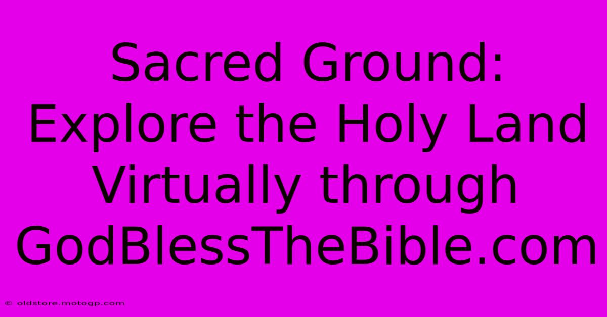 Sacred Ground: Explore The Holy Land Virtually Through GodBlessTheBible.com