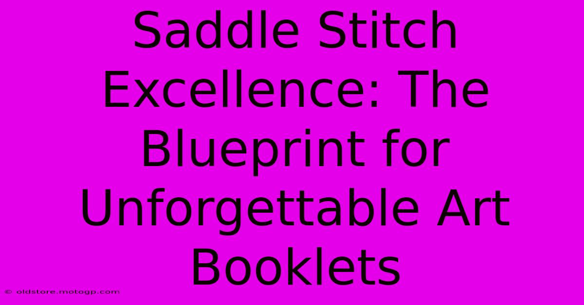 Saddle Stitch Excellence: The Blueprint For Unforgettable Art Booklets