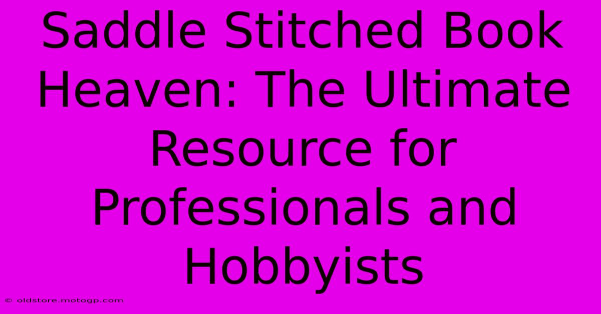 Saddle Stitched Book Heaven: The Ultimate Resource For Professionals And Hobbyists