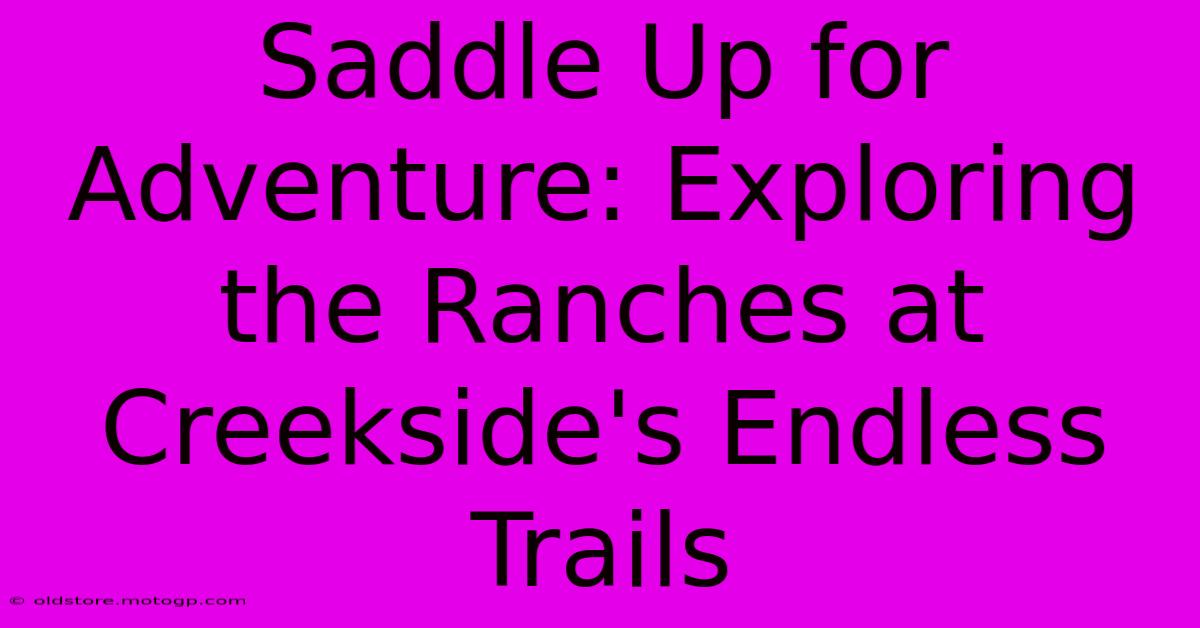 Saddle Up For Adventure: Exploring The Ranches At Creekside's Endless Trails