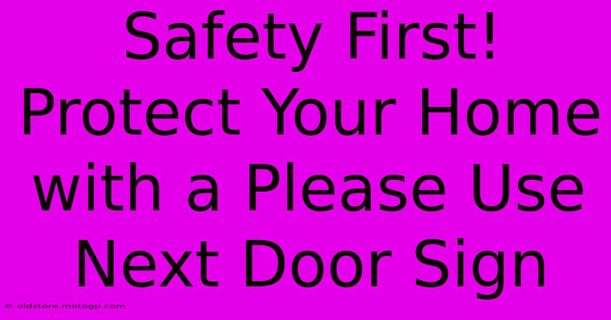 Safety First! Protect Your Home With A Please Use Next Door Sign