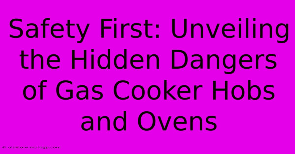 Safety First: Unveiling The Hidden Dangers Of Gas Cooker Hobs And Ovens