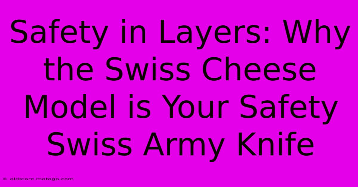 Safety In Layers: Why The Swiss Cheese Model Is Your Safety Swiss Army Knife