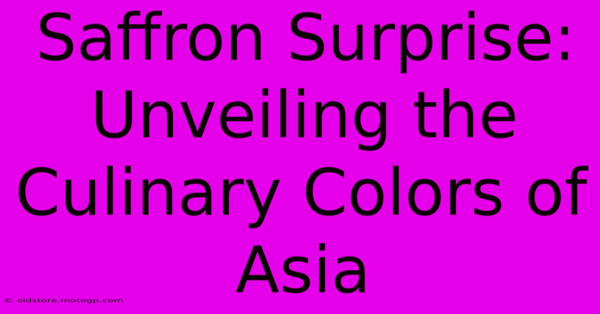 Saffron Surprise: Unveiling The Culinary Colors Of Asia