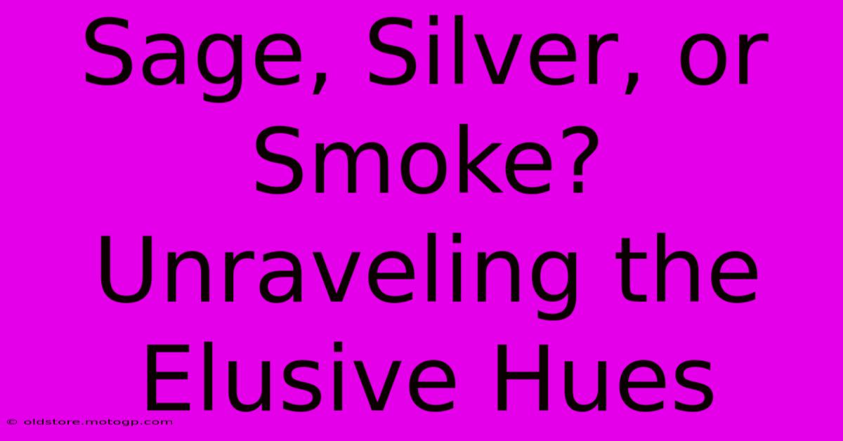 Sage, Silver, Or Smoke? Unraveling The Elusive Hues