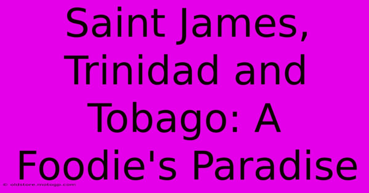 Saint James, Trinidad And Tobago: A Foodie's Paradise