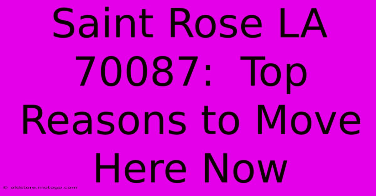 Saint Rose LA 70087:  Top Reasons To Move Here Now