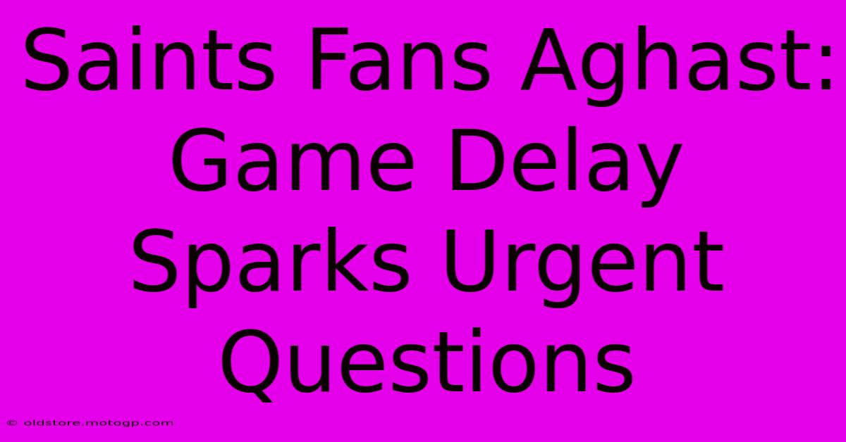 Saints Fans Aghast: Game Delay Sparks Urgent Questions