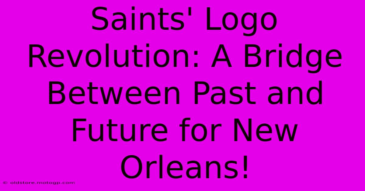 Saints' Logo Revolution: A Bridge Between Past And Future For New Orleans!