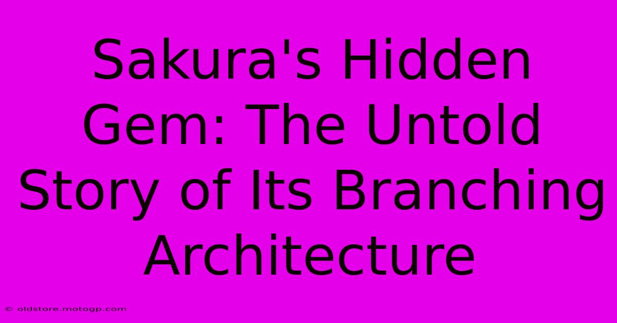 Sakura's Hidden Gem: The Untold Story Of Its Branching Architecture