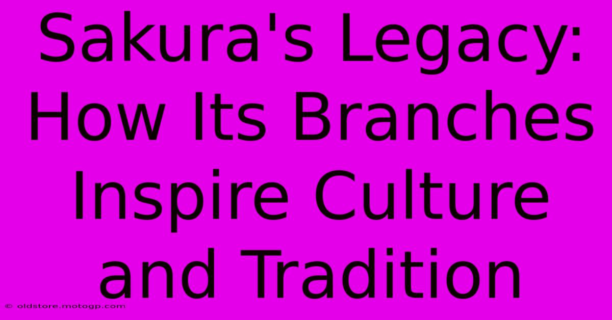 Sakura's Legacy: How Its Branches Inspire Culture And Tradition