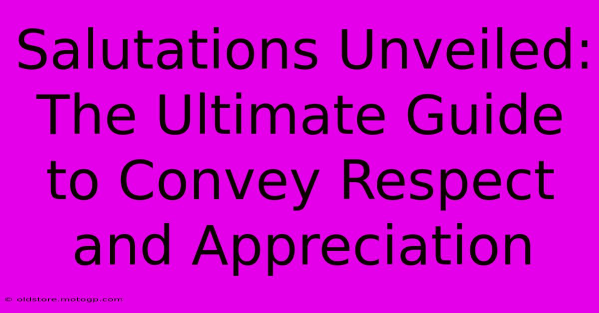 Salutations Unveiled: The Ultimate Guide To Convey Respect And Appreciation