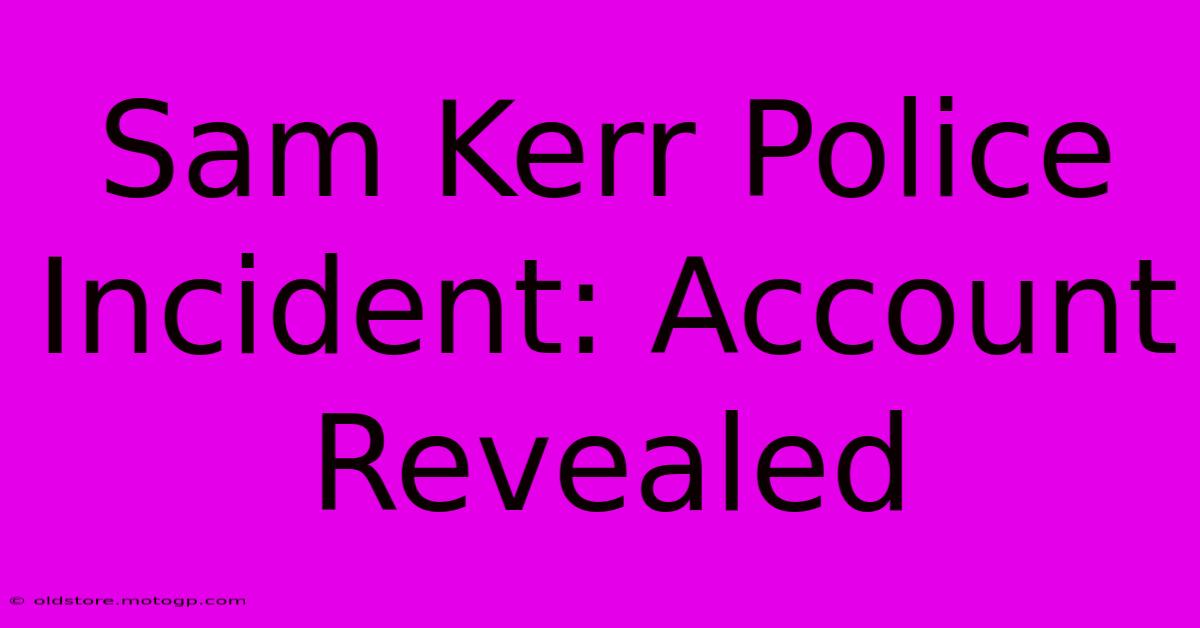 Sam Kerr Police Incident: Account Revealed