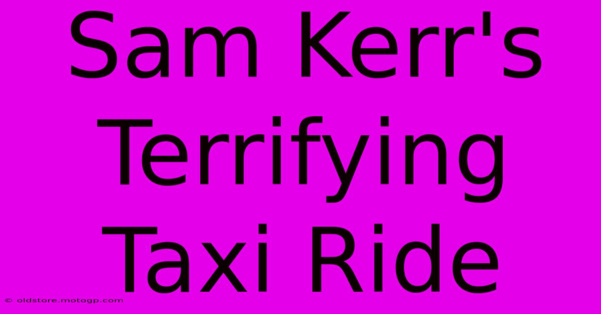 Sam Kerr's Terrifying Taxi Ride