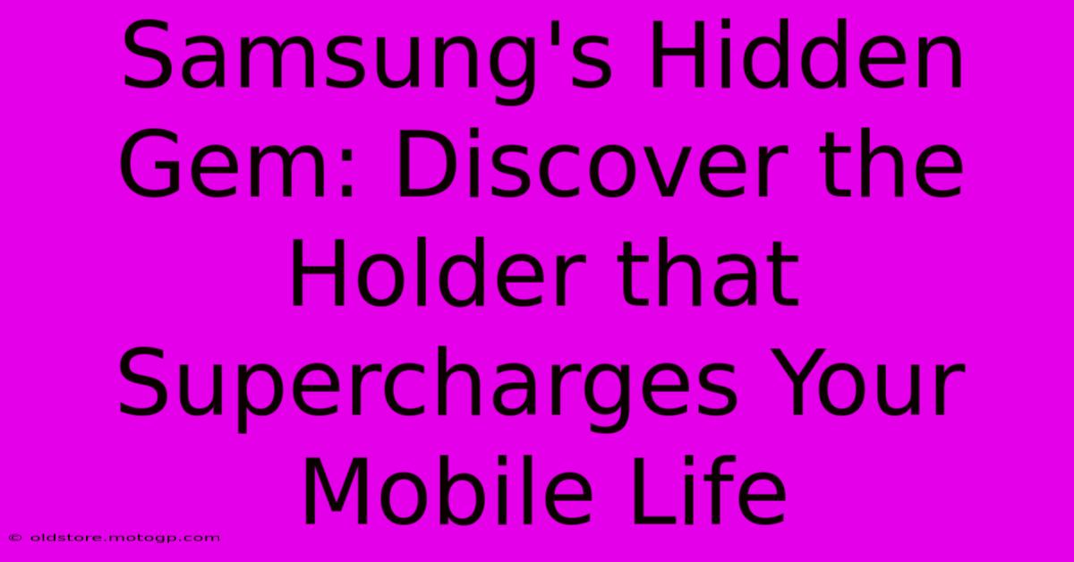 Samsung's Hidden Gem: Discover The Holder That Supercharges Your Mobile Life