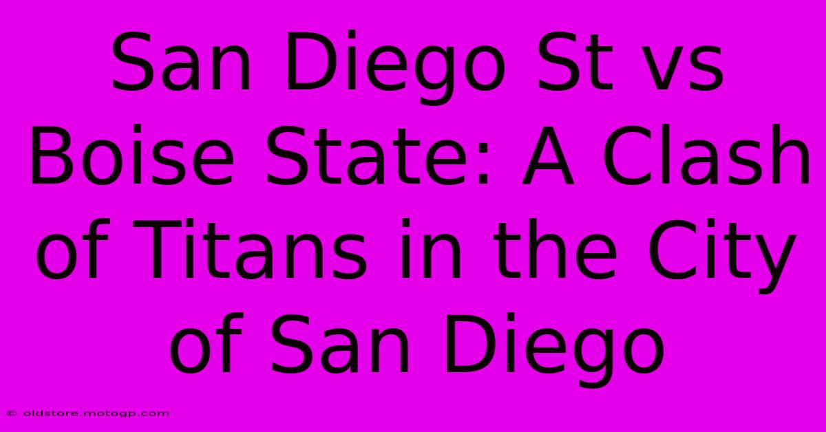 San Diego St Vs Boise State: A Clash Of Titans In The City Of San Diego