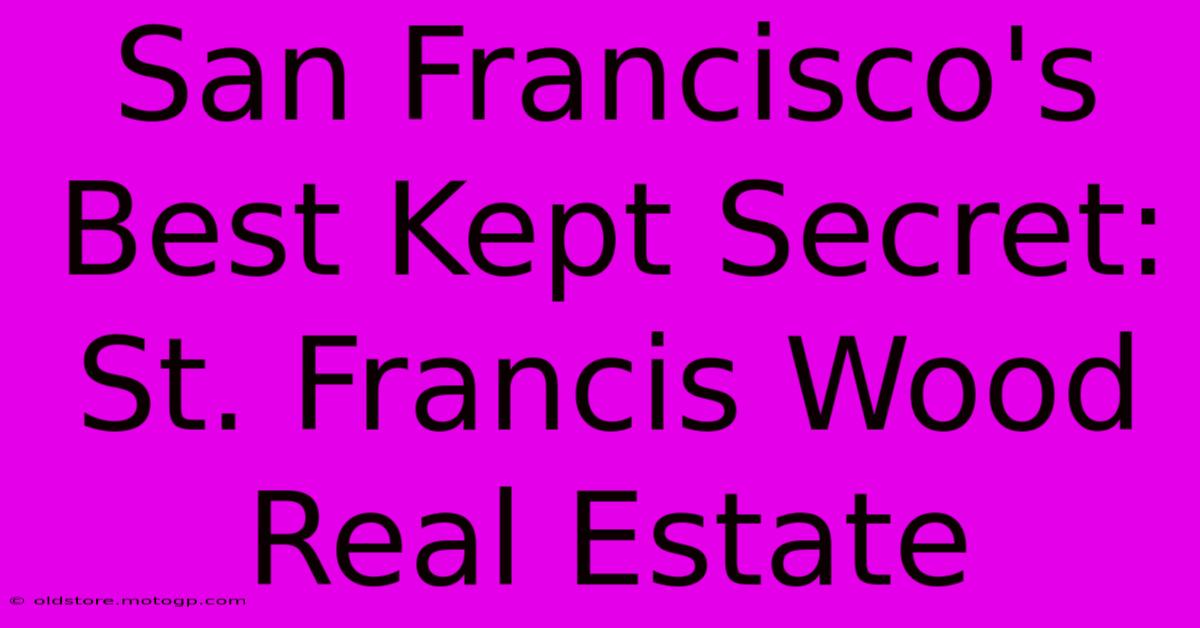 San Francisco's Best Kept Secret: St. Francis Wood Real Estate