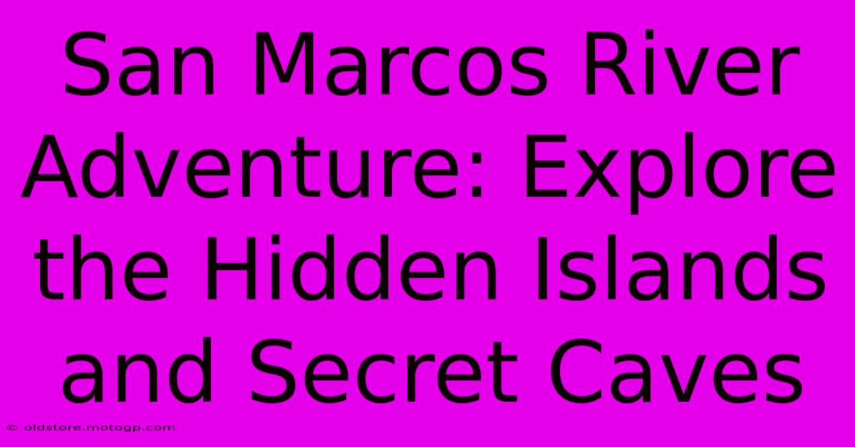 San Marcos River Adventure: Explore The Hidden Islands And Secret Caves