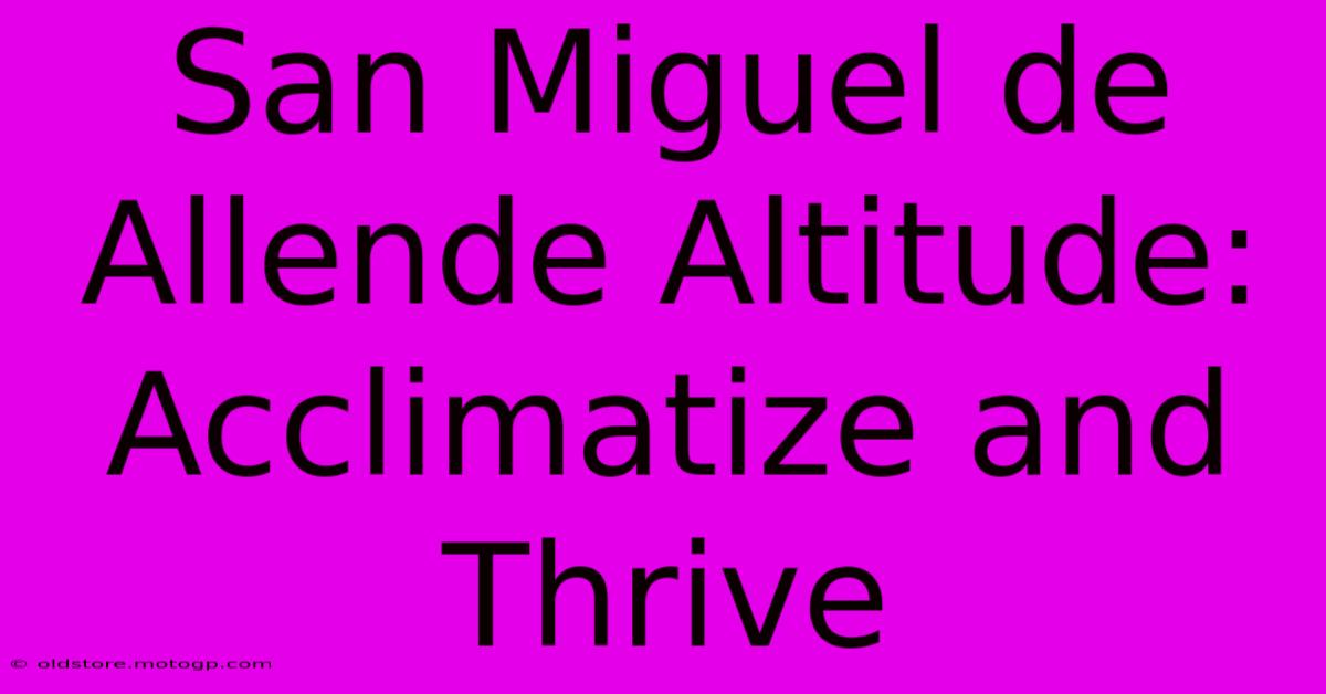 San Miguel De Allende Altitude: Acclimatize And Thrive