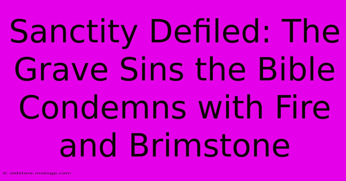 Sanctity Defiled: The Grave Sins The Bible Condemns With Fire And Brimstone