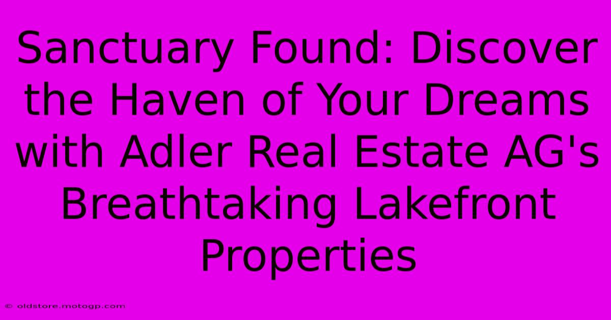 Sanctuary Found: Discover The Haven Of Your Dreams With Adler Real Estate AG's Breathtaking Lakefront Properties